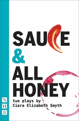 SAUCE & ALL HONEY (NHB Modern Plays) -  Ciara Elizabeth Smyth