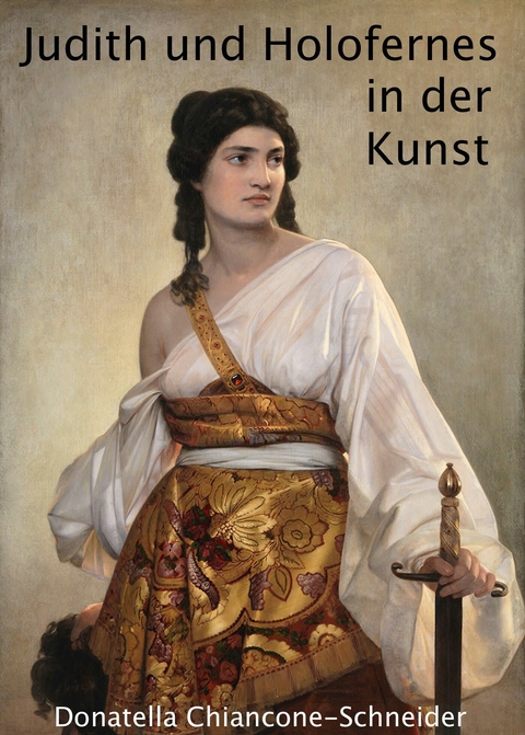 Judith und Holofernes in der Kunst -  Donatella Chiancone-Schneider