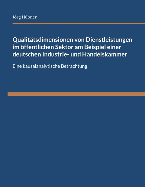 Qualitätsdimensionen von Dienstleistungen im öffentlichen Sektor am Beispiel einer deutschen Industrie- und Handelskammer -  Jörg Hübner