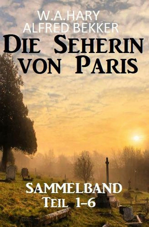 Sammelband Die Seherin von Paris Teil 1-6 -  W. A. Hary,  Alfred Bekker