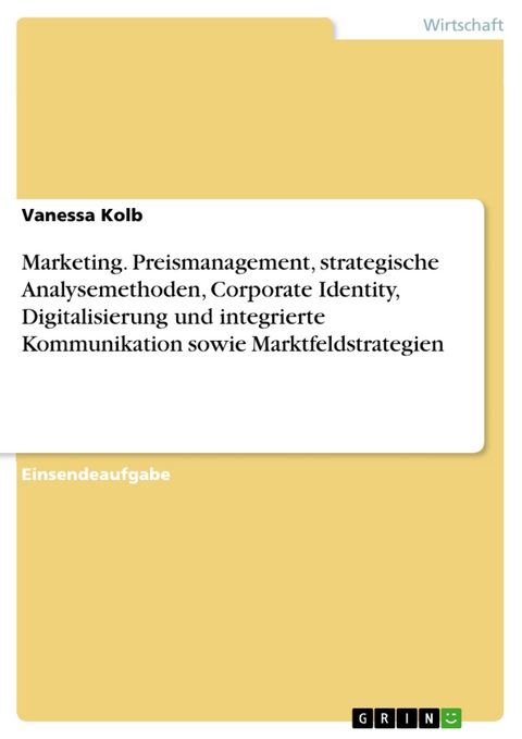 Marketing. Preismanagement, strategische Analysemethoden, Corporate Identity, Digitalisierung und integrierte Kommunikation sowie Marktfeldstrategien - Vanessa Kolb