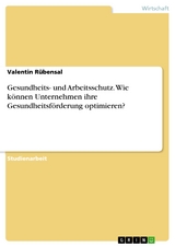 Gesundheits- und Arbeitsschutz. Wie können Unternehmen ihre Gesundheitsförderung optimieren? - Valentin Rübensal