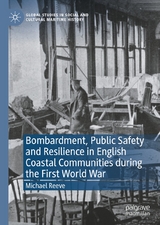 Bombardment, Public Safety and Resilience in English Coastal Communities during the First World War - Michael Reeve