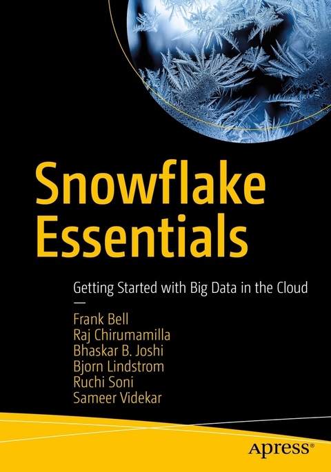 Snowflake Essentials - Frank Bell, Raj Chirumamilla, Bhaskar B. Joshi, Bjorn Lindstrom, Ruchi Soni, Sameer Videkar