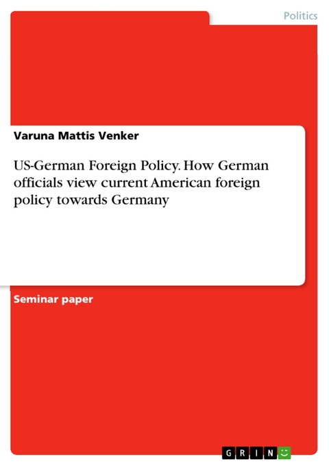 US-German Foreign Policy. How German officials view current American foreign policy towards Germany - Varuna Mattis Venker