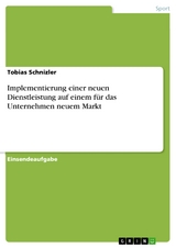 Implementierung einer neuen Dienstleistung auf einem für das Unternehmen neuem Markt - Tobias Schnizler