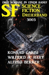 Science Fiction Dreierband 3003 - 3 Romane in einem Band! - Alfred Bekker, Wilfried A. Hary, Konrad Carisi