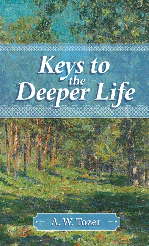 Keys to the Deeper Life - A. W. Tozer