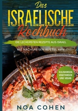 Das israelische Kochbuch: Die leckersten Rezepte aus Israel - Mit Nachspeisen aus Tel Aviv | Kulinarisch, vegetarisch und vegan - Noa Cohen