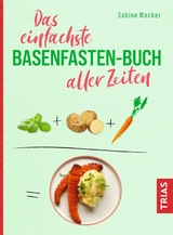 Das einfachste Basenfasten-Buch aller Zeiten - Sabine Wacker