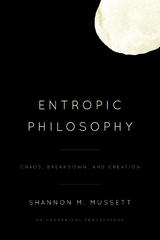 Entropic Philosophy -  Shannon M. Mussett