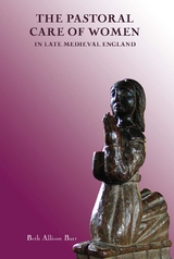 Pastoral Care of Women in Late Medieval England -  Beth Alison Barr