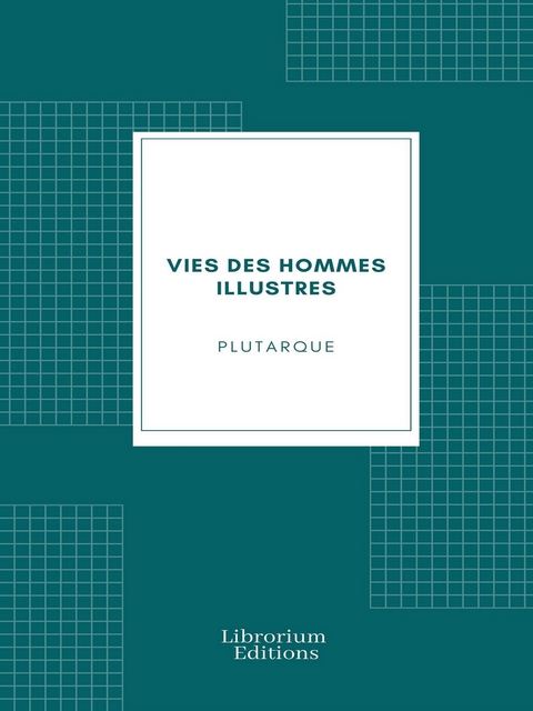 Vies des hommes illustres -  Plutarque