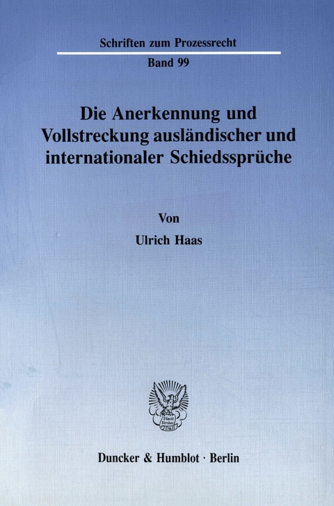 Die Anerkennung und Vollstreckung ausländischer und internationaler Schiedssprüche. -  Ulrich Haas