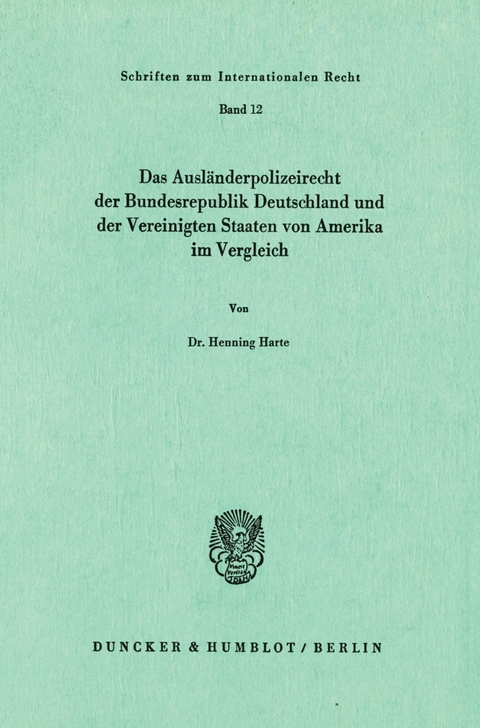 Das Ausländerpolizeirecht der Bundesrepublik Deutschland und der Vereinigten Staaten von Amerika im Vergleich. -  Henning Harte