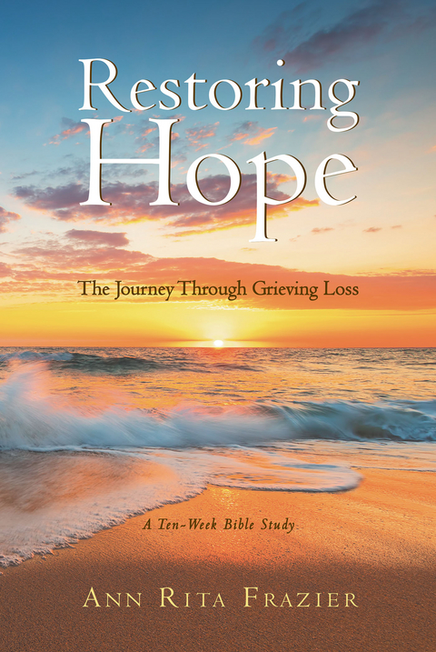 Restoring Hope: The Journey Through Grieving Loss - Ann Rita Frazier