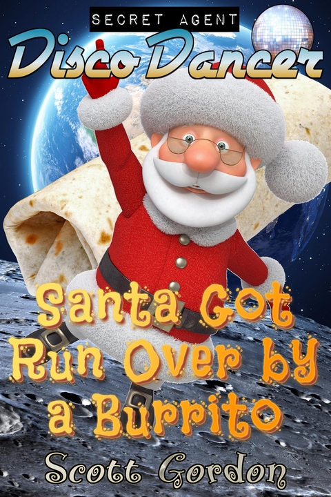 Secret Agent Disco Dancer: Santa Got Run Over By A Burrito -  Scott GORDON