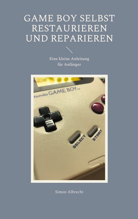 Game Boy selbst restaurieren und reparieren - Simon Albrecht