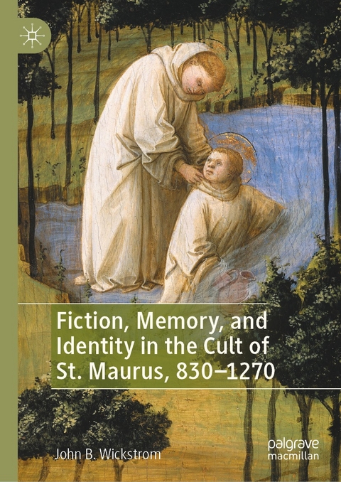 Fiction, Memory, and Identity in the Cult of St. Maurus, 830–1270 - John B. Wickstrom