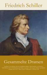 Gesammelte Dramen: Die Braut von Messina oder die feindlichen Brüder • Die Jungfrau von Orleans • Die Räuber • Die Ve... - Friedrich Schiller