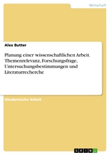 Planung einer wissenschaftlichen Arbeit. Themenrelevanz, Forschungsfrage, Untersuchungsbestimmungen und Literaturrecherche - Alex Butter