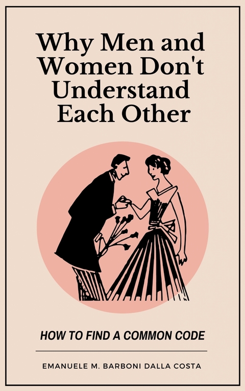 Why Men and Women Don’t Understand Each Other: How to Find a Common Code - Emanuele M. Barboni Dalla Costa