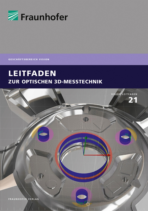 Leitfaden zur optischen 3D-Messtechnik. -  Reinhard Danzl,  Dirk Berndt,  Alexander Bertz,  Jan Burke,  Frank Boochs,  Daniel Carl,  Thomas Dunker,  I