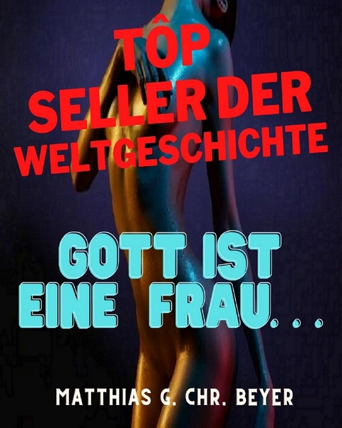 Gott ist eine Frau . . . - Matthias G. Chr. Beyer