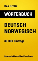 Das Große Wörterbuch  Deutsch - Norwegisch - Benjamin Maximilian Eisenhauer