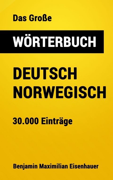 Das Große Wörterbuch  Deutsch - Norwegisch - Benjamin Maximilian Eisenhauer