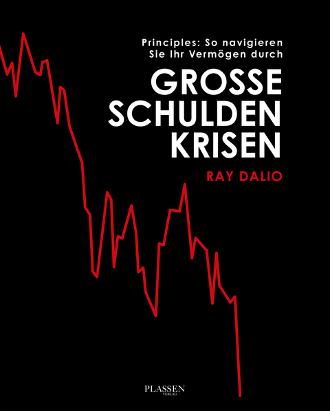 Principles: So navigieren Sie Ihr Vermögen durch große Schuldenkrisen - Ray Dalio