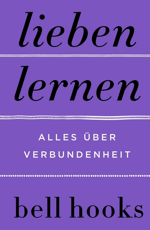 Lieben lernen. Alles über Verbundenheit -  bell hooks