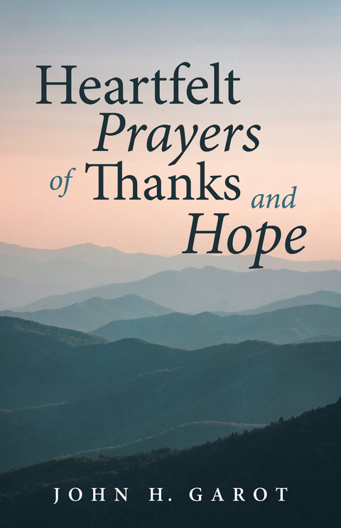 Heartfelt Prayers of Thanks and Hope - John H. Garot