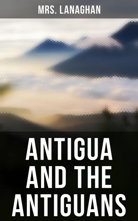 Antigua and the Antiguans - Mrs. Lanaghan