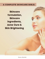 A Complete Skincare Bible: Skincare Formulation, Skincare ingredients, Acne Cure & Skin Brightening - Sana Khalid