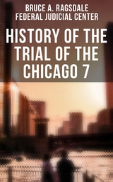 History of the Trial of the Chicago 7 - Bruce A. Ragsdale, FEDERAL JUDICIAL CENTER