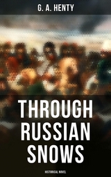 Through Russian Snows (Historical Novel) - G. A. Henty