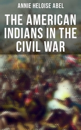 The American Indians in the Civil War - Annie Heloise Abel