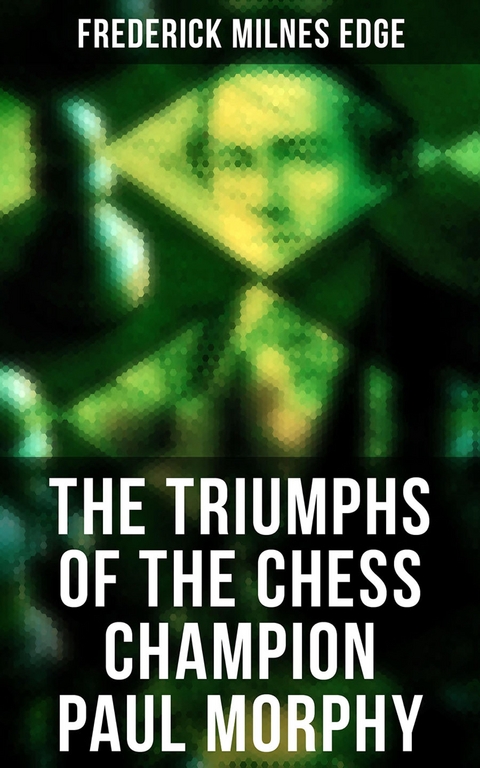 The Triumphs of the Chess Champion Paul Morphy - Frederick Milnes Edge