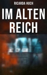 Im Alten Reich - Ricarda Huch