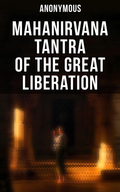 Mahanirvana Tantra of the Great Liberation -  Anonymous