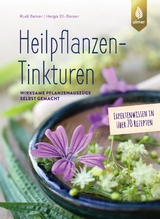 Heilpflanzen-Tinkturen - Rudi Beiser, Helga Ell-Beiser