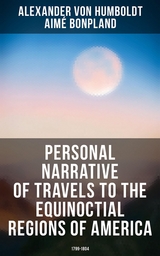 Personal Narrative of Travels to the Equinoctial Regions of America: 1799-1804 - Alexander Von Humboldt, Aimé Bonpland