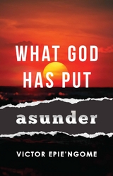 What God Has Put Asunder -  Victor Epie'Ngome