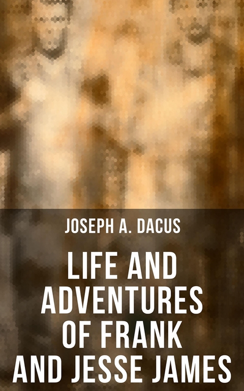 Life and Adventures of Frank and Jesse James - Joseph A. Dacus