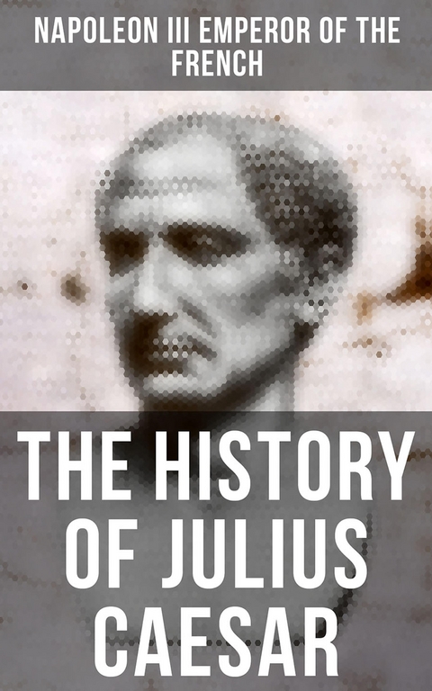 The History of Julius Caesar - Napoleon III Emperor of the French