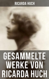 Gesammelte Werke von Ricarda Huch - Ricarda Huch