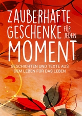 Zauberhafte Geschenke für jeden Moment - Silvia Heimburger, Kerstin Stolpe, Alexandra Ballhorn, Annette Kassebaum, Andrea Milbrodt, Birgit Mathon, Christine Eickert, Christine Meyne, Christine Schorer, Saskia Savita Schulte, Claudia Sattler, Claudia Zölch, Evelyn Häberlin, Heidi Rast, Isabella Ferdiny, Katharina Lettich, Lea Maria Wernli, Marlis Anna Krieger, Melanie Reißig, Regine Freimund, Rosemarie Simmendinger-Katai, Ulrike Claudia Krenn