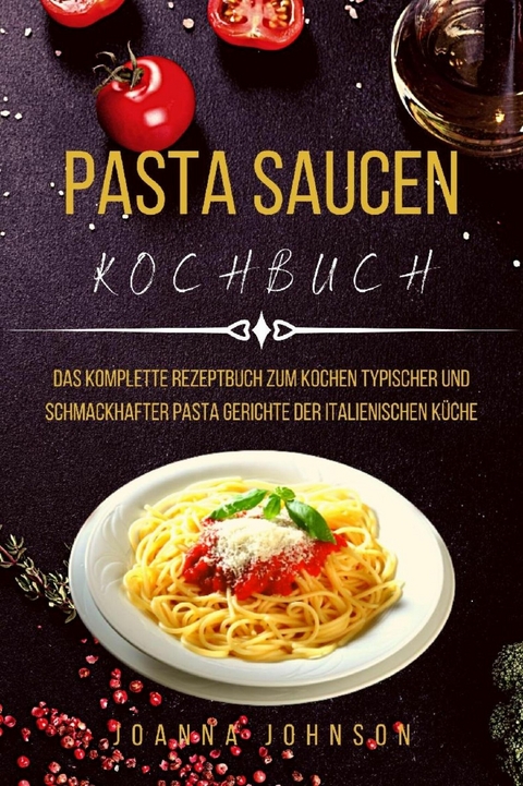 PASTA SAUCEN KOCHBUCH -  Joanna Johnson