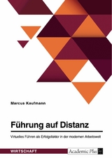 Führung auf Distanz. Virtuelles Führen als Erfolgsfaktor in der modernen Arbeitswelt - Marcus Kaufmann